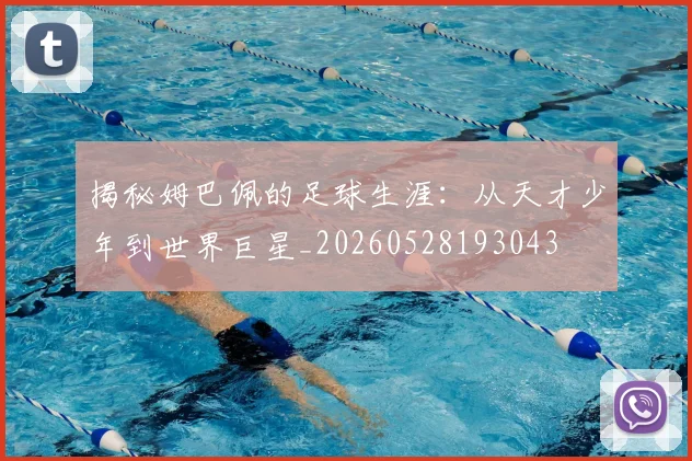 揭秘姆巴佩的足球生涯:从天才少年到世界巨星_20260528193043