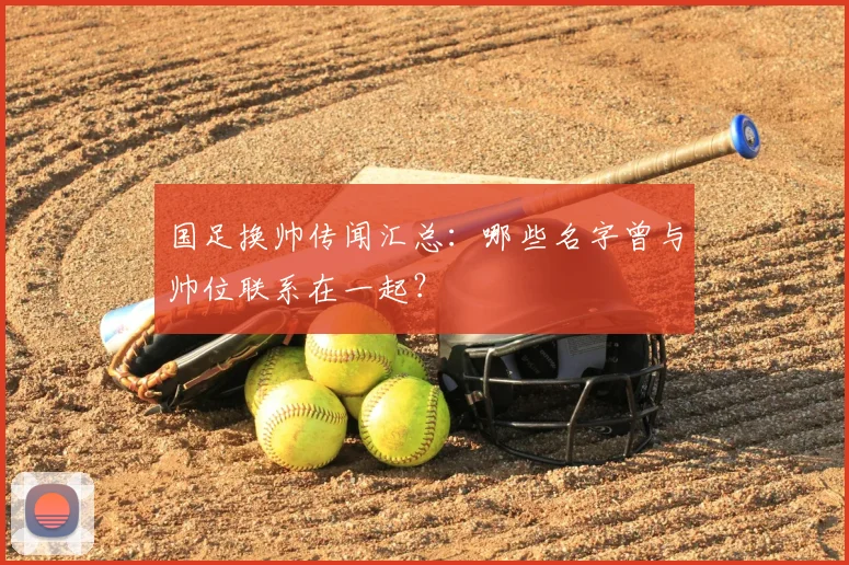 国足换帅传闻汇总：哪些名字曾与帅位联系在一起？