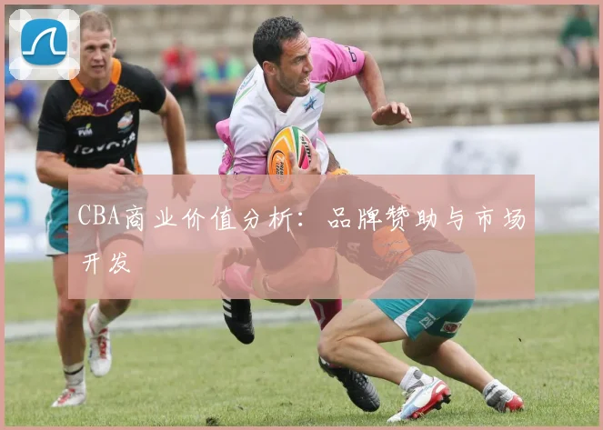 CBA商业价值分析:品牌赞助与市场开发