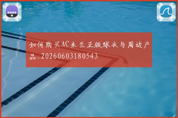 如何购买AC米兰正版球衣与周边产品_20260603180543