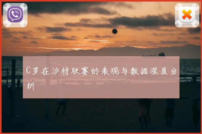 C罗在沙特联赛的表现与数据深度分析