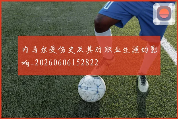 内马尔受伤史及其对职业生涯的影响_20260606152822