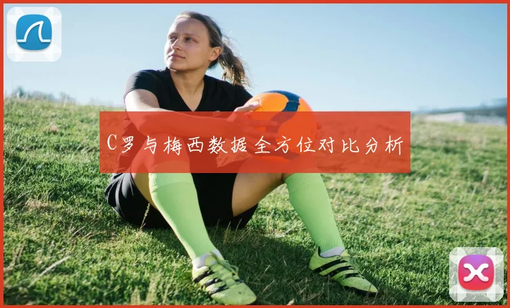 C罗与梅西数据全方位对比分析
