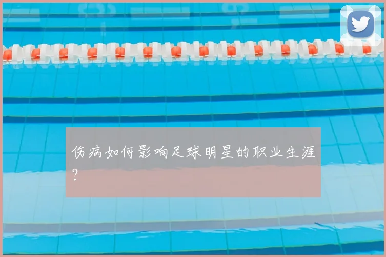 伤病如何影响足球明星的职业生涯？